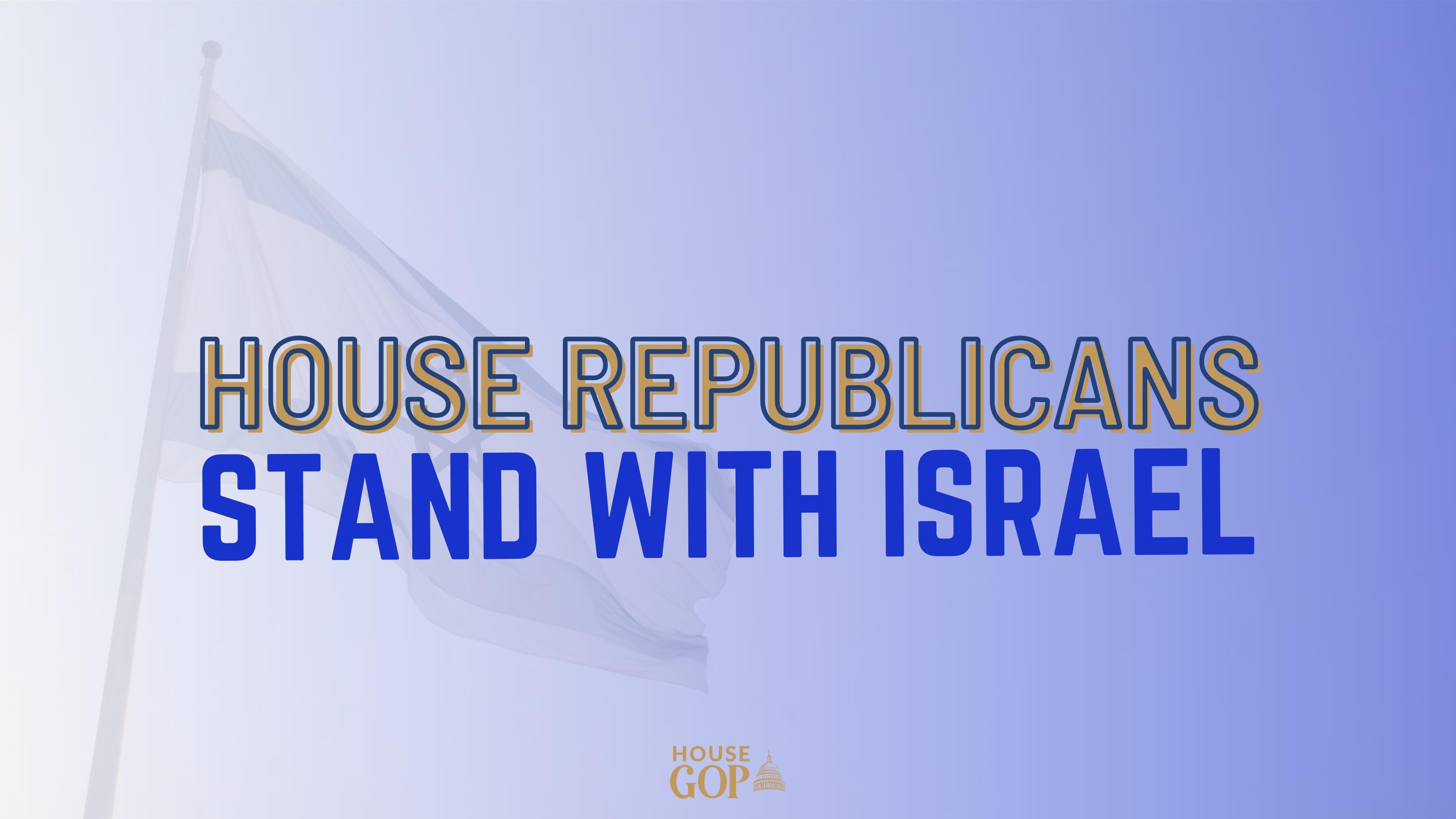 House Republicans Will Always Stand With Our Ally Israel In Their Fight For Survival